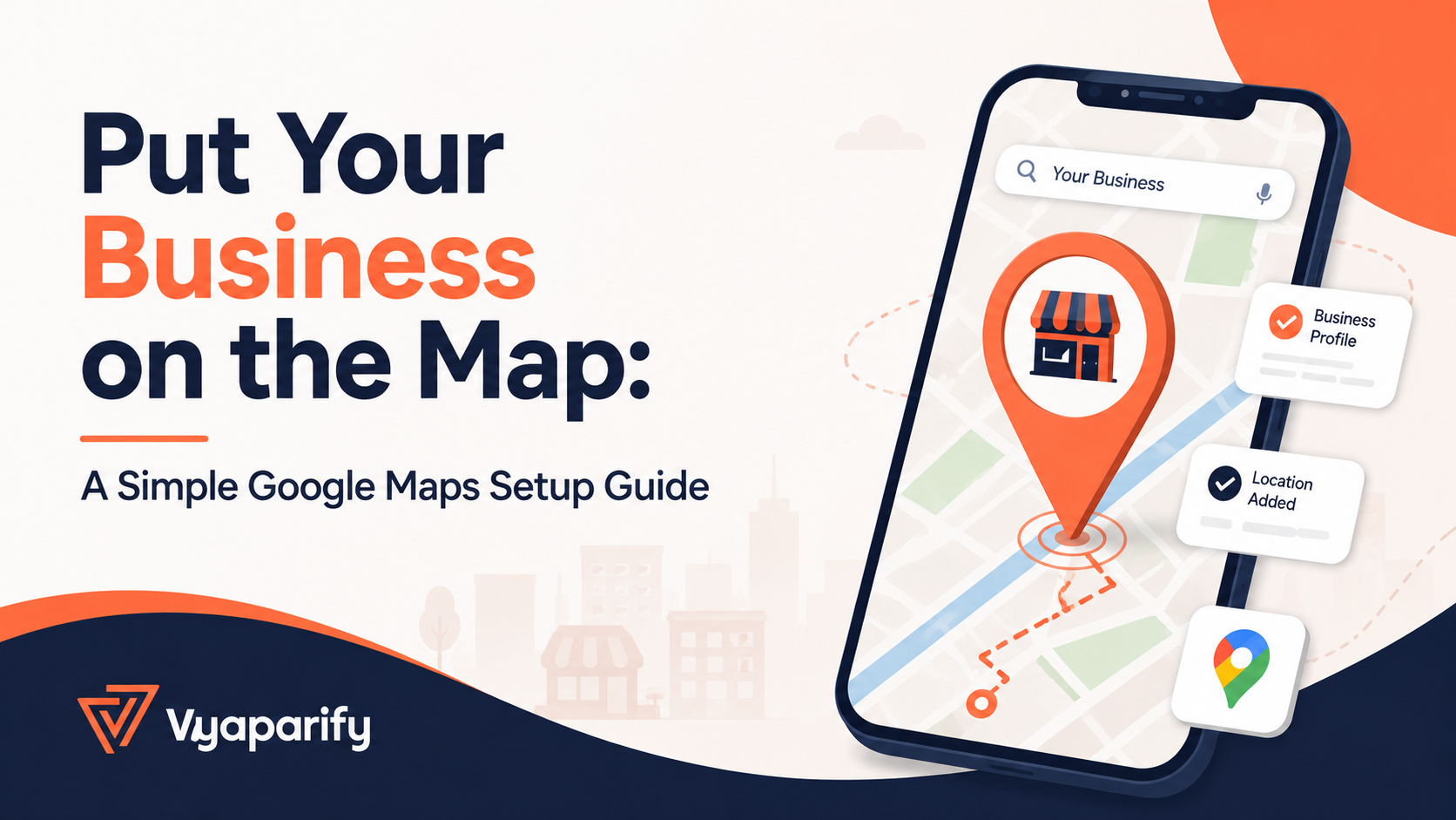 Cover image showing a smartphone with a Google Maps-style location pin, storefront icon, and business profile setup cards, with the title “Put Your Business on the Map: A Simple Google Maps Setup Guide” in navy and orange colors.